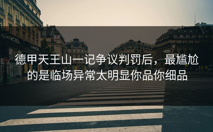 德甲天王山一记争议判罚后，最尴尬的是临场异常太明显你品你细品