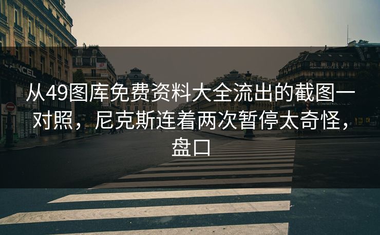 从49图库免费资料大全流出的截图一对照，尼克斯连着两次暂停太奇怪，盘口